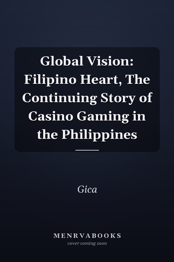Global Vision: Filipino Heart, The Continuing Story of Casino Gaming in the Philippines