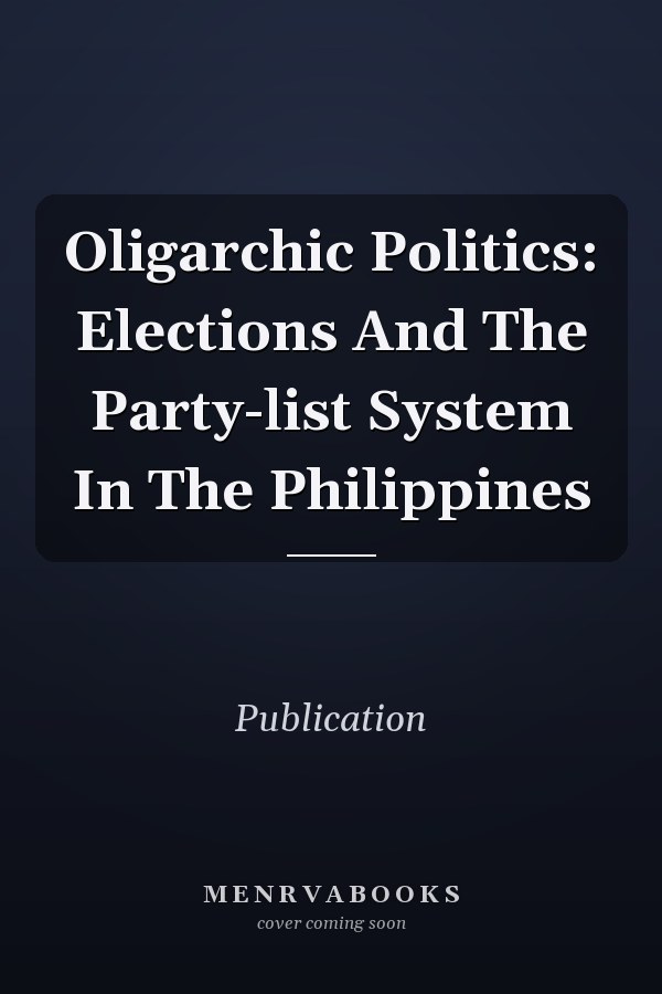 Oligarchic Politics: Elections And The Party-list System In The Philippines