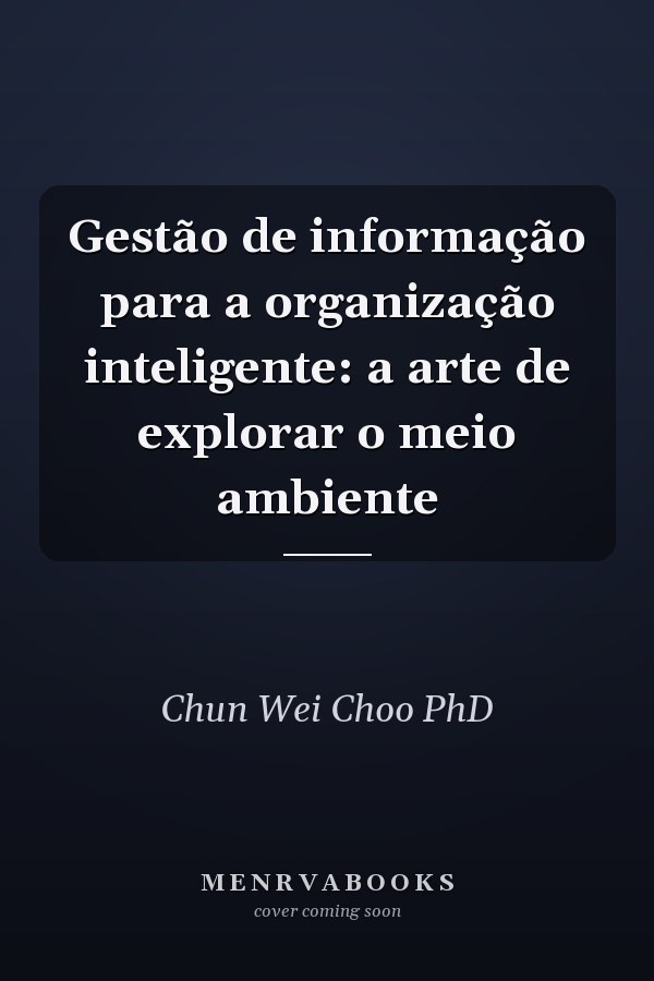 Gestão de informação para a organização inteligente: a arte de explorar o meio ambiente