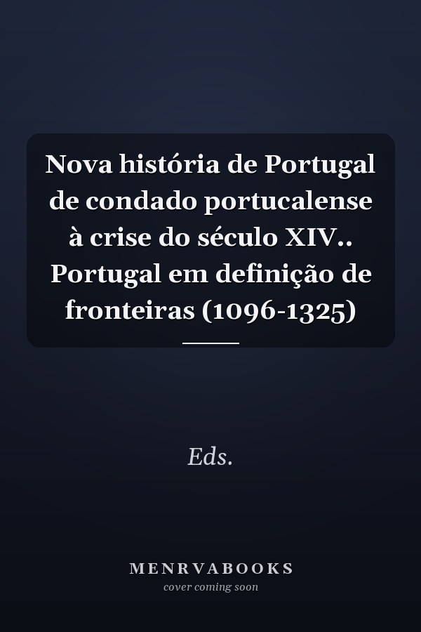 Nova história de Portugal de condado portucalense à crise do século XIV.. Portugal em definição de fronteiras (1096-1325)