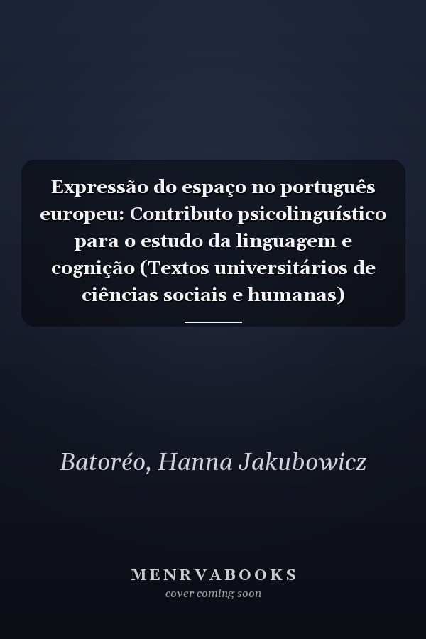 Expressão do espaço no português europeu: Contributo psicolinguístico para o estudo da linguagem e cognição (Textos universitários de ciências sociais e humanas) (Portuguese Edition)