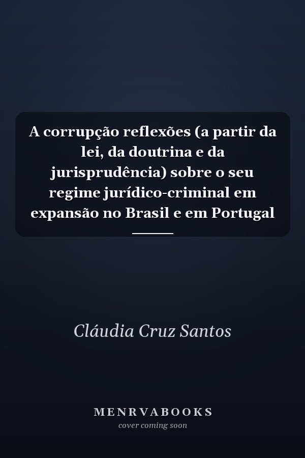 A corrupção reflexões (a partir da lei, da doutrina e da jurisprudência) sobre o seu regime jurídico-criminal em expansão no Brasil e em Portugal