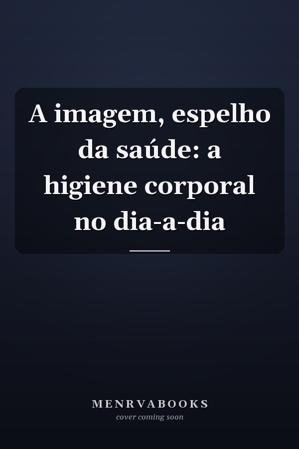 A imagem, espelho da saúde: a higiene corporal no dia-a-dia