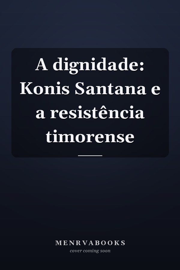 A dignidade: Konis Santana e a resistência timorense