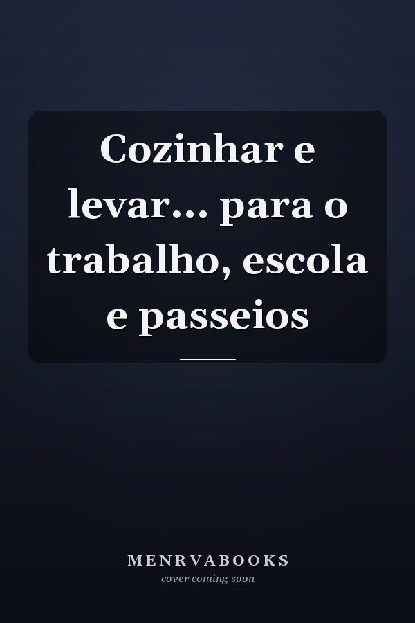 Cozinhar e levar... para o trabalho, escola e passeios