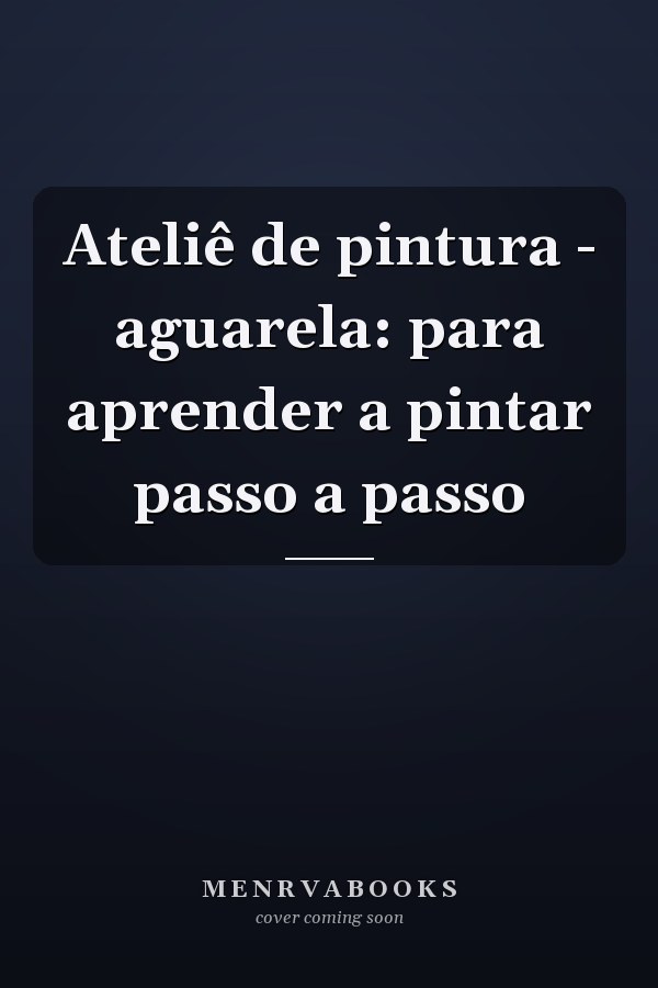 Ateliê de pintura - aguarela: para aprender a pintar passo a passo