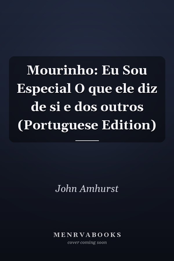 Mourinho: Eu Sou Especial O que ele diz de si e dos outros (Portuguese Edition)