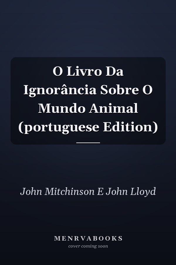 O Livro Da Ignorância Sobre O Mundo Animal (portuguese Edition)