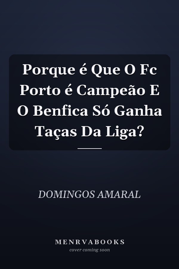 Porque é Que O Fc Porto é Campeão E O Benfica Só Ganha Taças Da Liga?