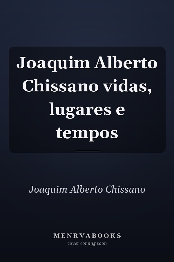 Joaquim Alberto Chissano vidas, lugares e tempos