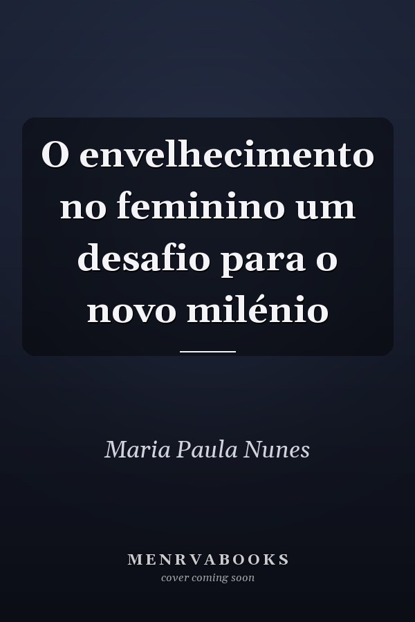 O envelhecimento no feminino um desafio para o novo milénio
