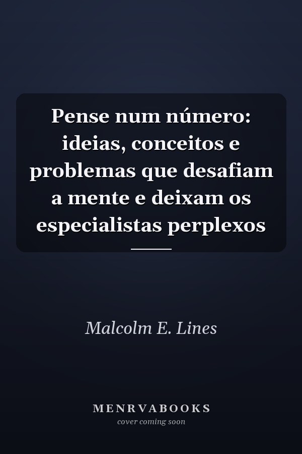 Pense num número: ideias, conceitos e problemas que desafiam a mente e deixam os especialistas perplexos