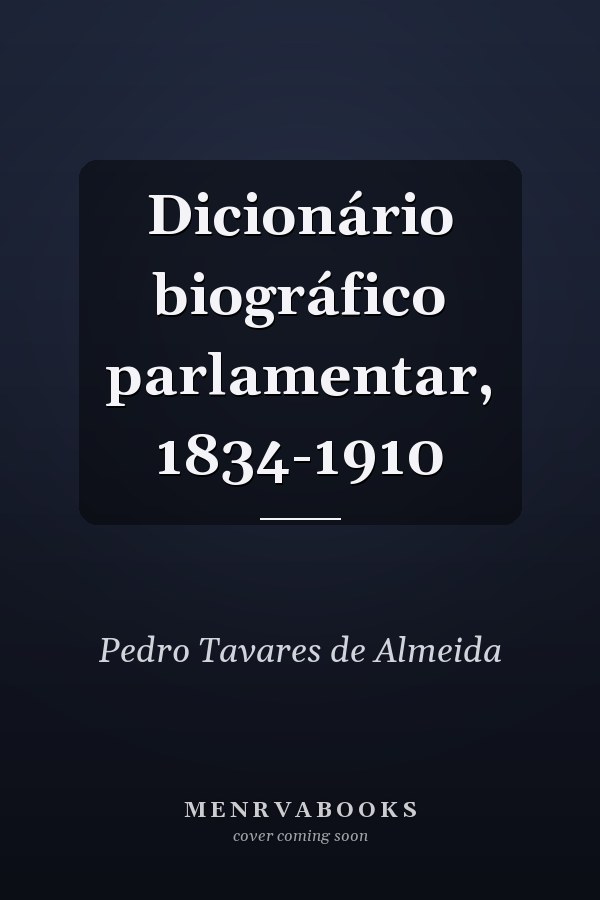 Dicionário biográfico parlamentar, 1834-1910