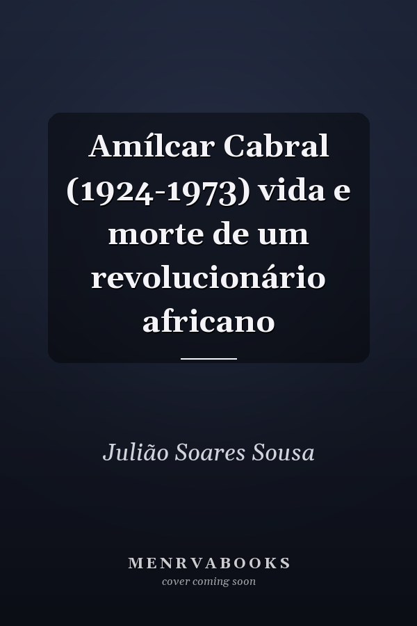 Amílcar Cabral (1924-1973) vida e morte de um revolucionário africano