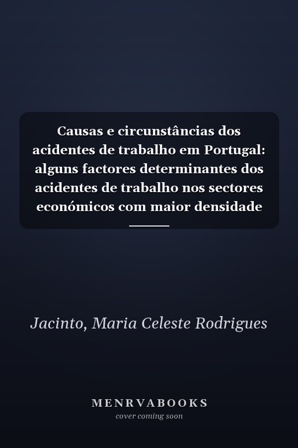 Causas e circunstâncias dos acidentes de trabalho em Portugal: alguns factores determinantes dos acidentes de trabalho nos sectores económicos com maior densidade de emprego e maior incidência