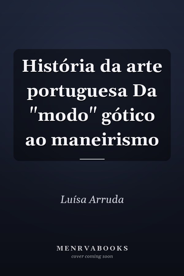 História da arte portuguesa Da "modo" gótico ao maneirismo