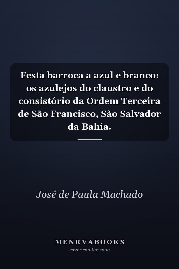 Festa barroca a azul e branco: os azulejos do claustro e do consistório da Ordem Terceira de São Francisco, São Salvador da Bahia.