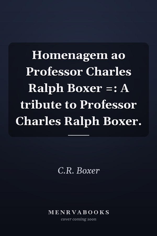 Homenagem ao Professor Charles Ralph Boxer =: A tribute to Professor Charles Ralph Boxer.