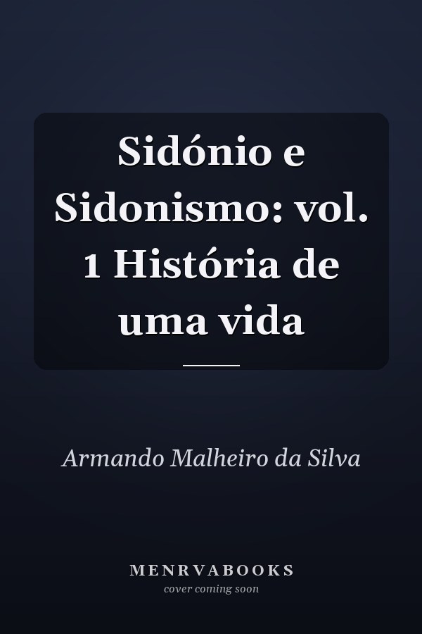 Sidónio e Sidonismo: vol. 1 História de uma vida