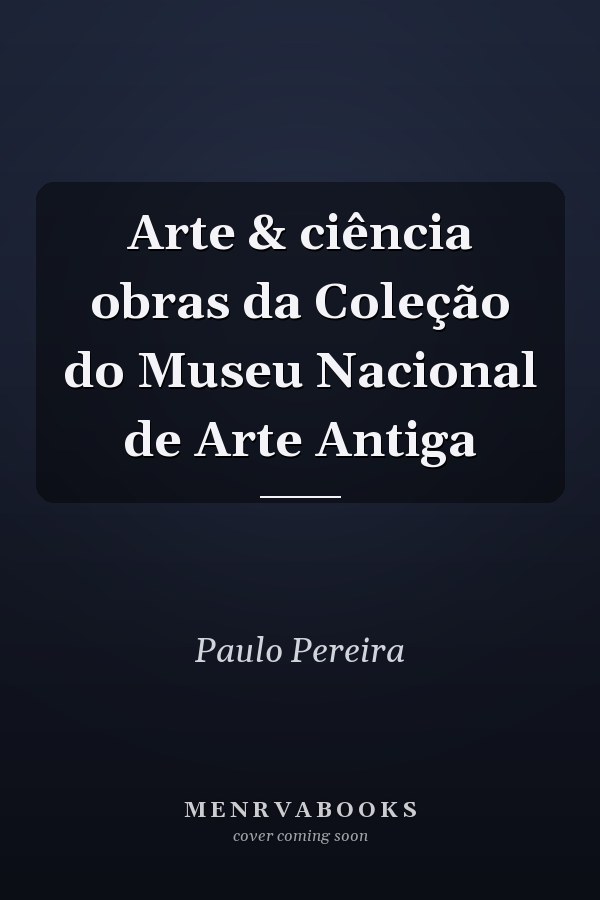 Arte & ciência obras da Coleção do Museu Nacional de Arte Antiga