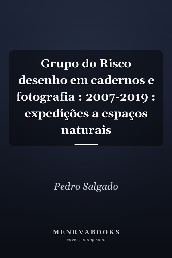Grupo do Risco desenho em cadernos e fotografia : 2007-2019 : expedições a espaços naturais