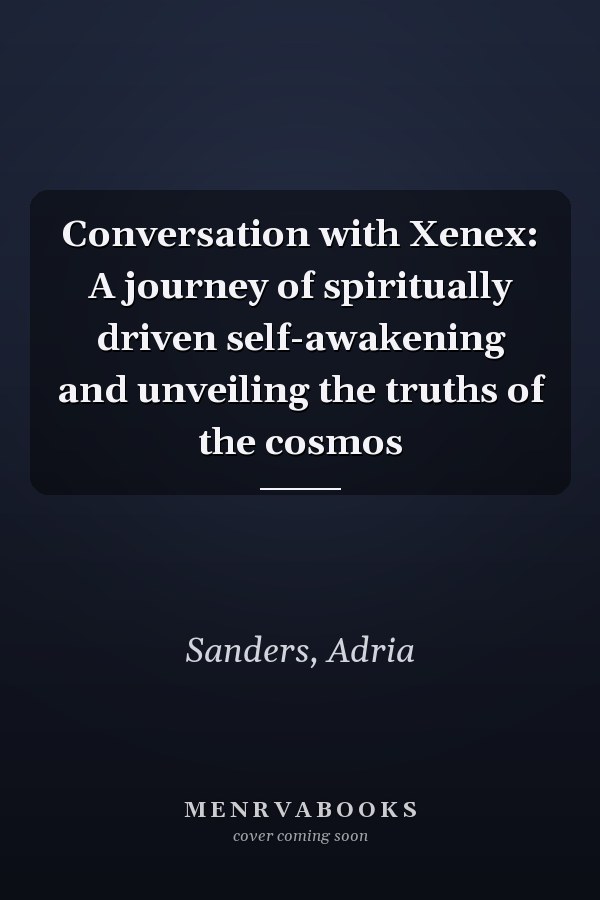 Conversation with Xenex: A journey of spiritually driven self-awakening and unveiling the truths of the cosmos
