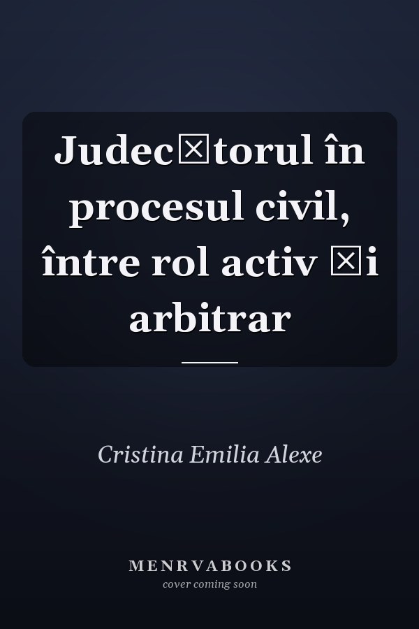 Judecătorul în procesul civil, între rol activ şi arbitrar