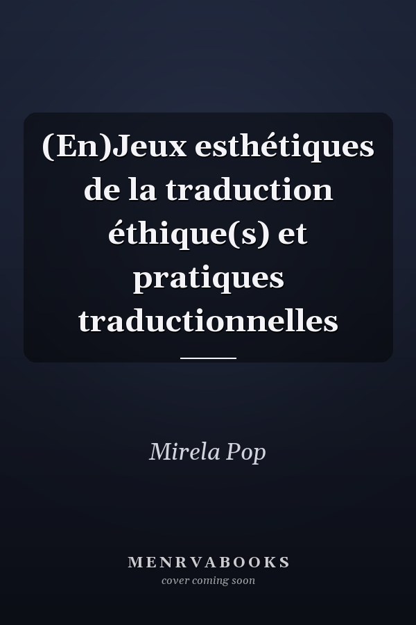 (En)Jeux esthétiques de la traduction éthique(s) et pratiques traductionnelles