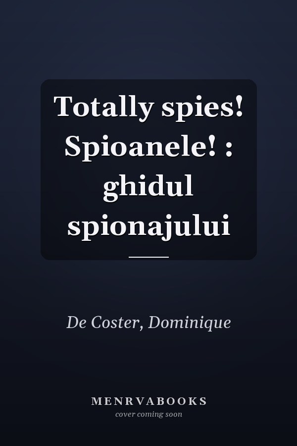 Totally spies! Spioanele! : ghidul spionajului