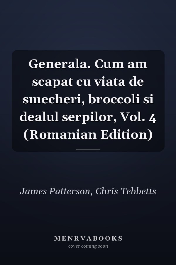 Generala. Cum am scapat cu viata de smecheri, broccoli si dealul serpilor, Vol. 4 (Romanian Edition)