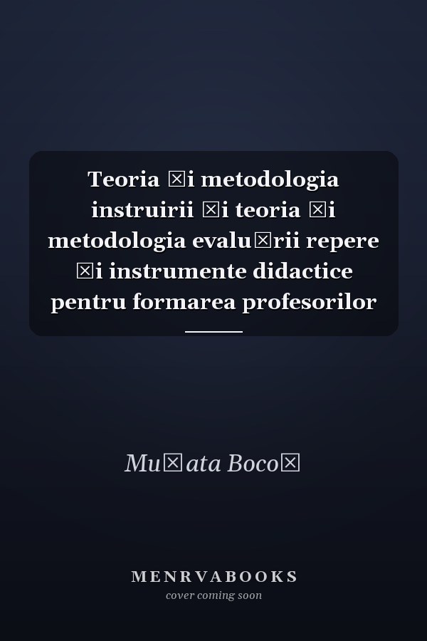 Teoria şi metodologia instruirii şi teoria şi metodologia evaluării repere şi instrumente didactice pentru formarea profesorilor