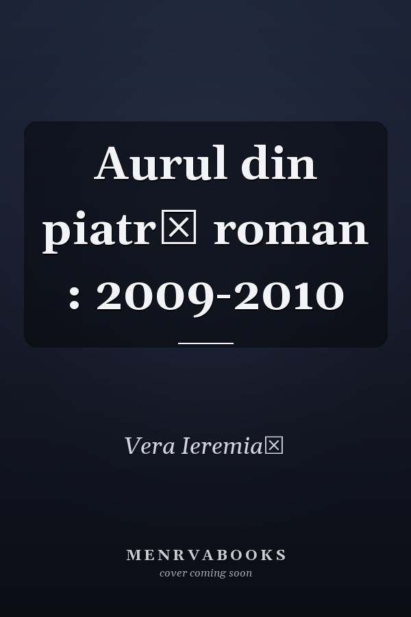 Aurul din piatră roman : 2009-2010