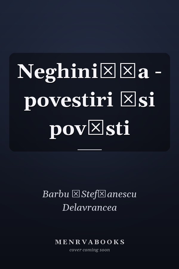 Neghini̧ťa - povestiri ̧si povȩsti