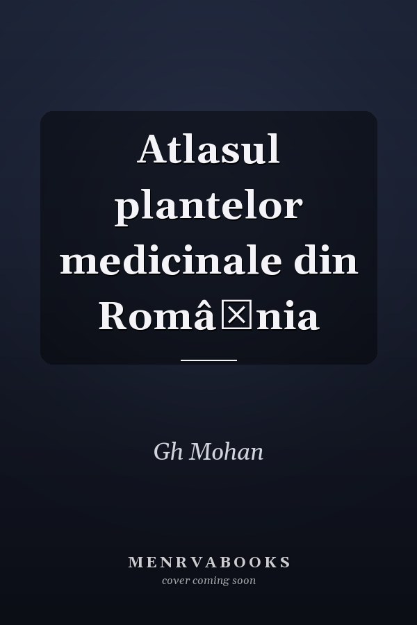 Atlasul plantelor medicinale din Româ̂nia