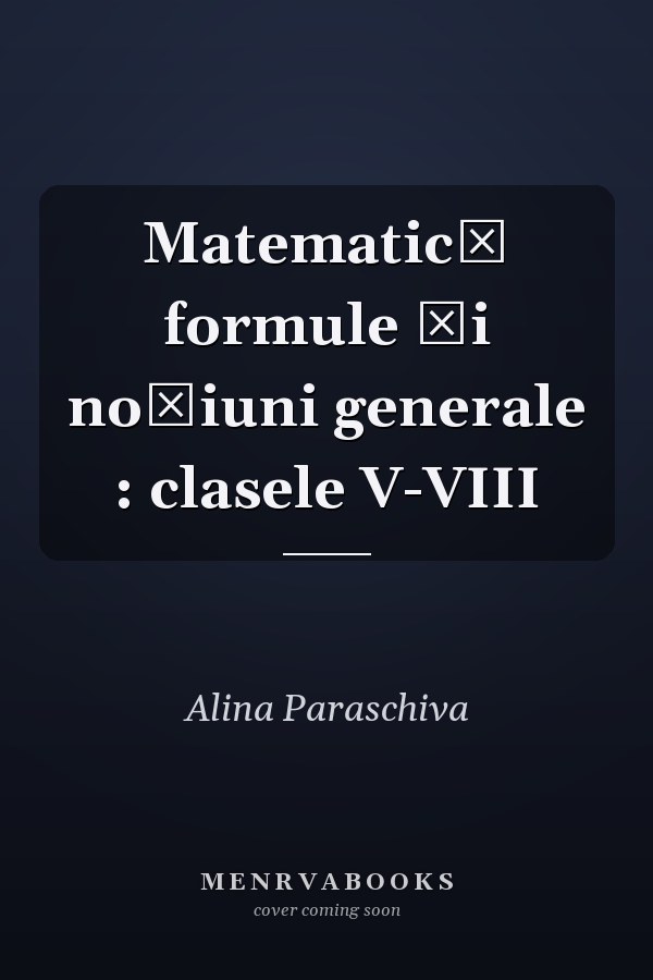 Matematică formule şi noţiuni generale : clasele V-VIII