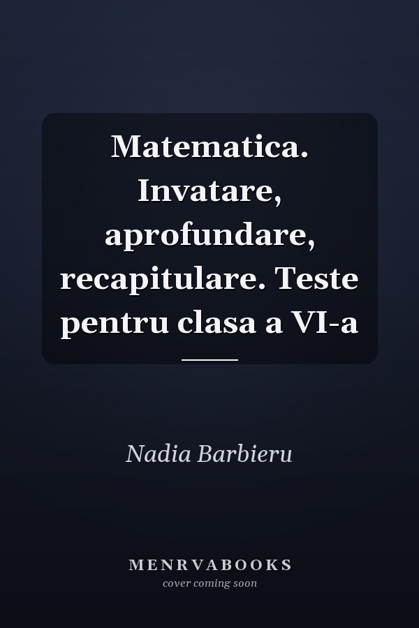Matematica. Invatare, aprofundare, recapitulare. Teste pentru clasa a VI-a