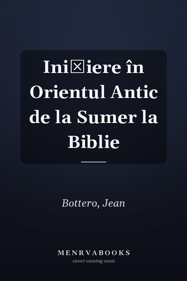 Iniţiere în Orientul Antic de la Sumer la Biblie