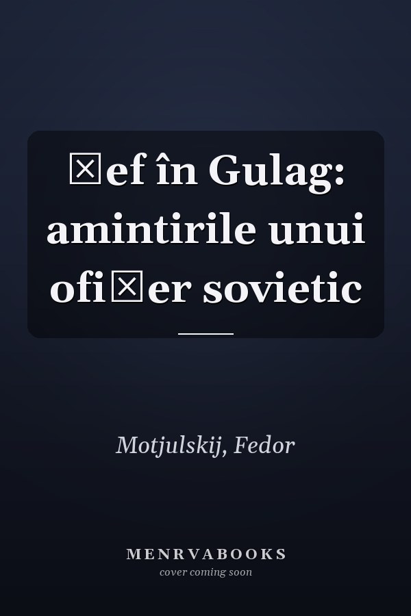 Șef în Gulag: amintirile unui ofițer sovietic