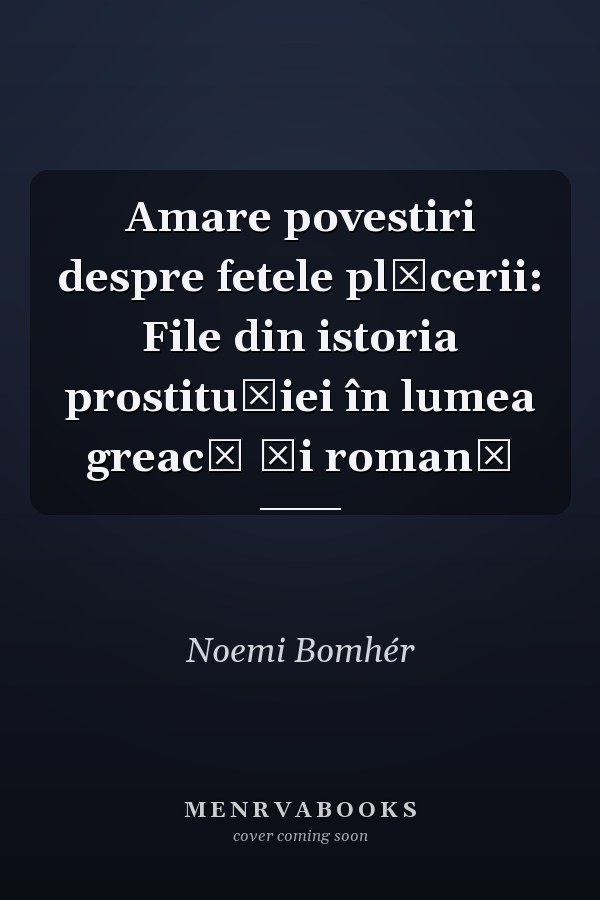Amare povestiri despre fetele plăcerii: File din istoria prostituției în lumea greacă și romană