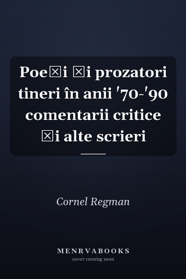 Poeţi şi prozatori tineri în anii '70-'90 comentarii critice şi alte scrieri