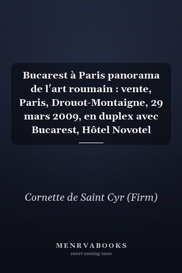 Bucarest à Paris panorama de l'art roumain : vente, Paris, Drouot-Montaigne, 29 mars 2009, en duplex avec Bucarest, Hôtel Novotel