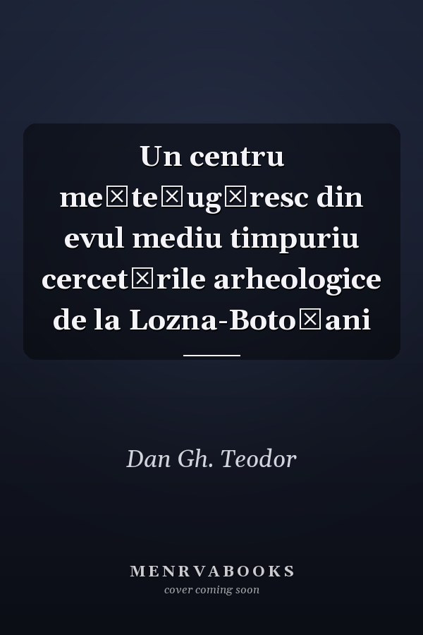 Un centru meșteșugăresc din evul mediu timpuriu cercetările arheologice de la Lozna-Botoșani