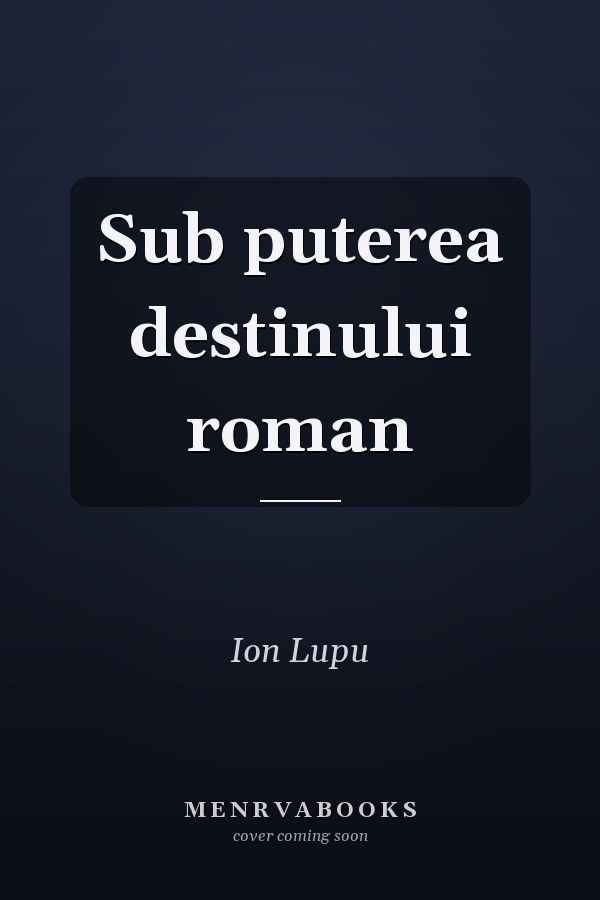 Sub puterea destinului roman