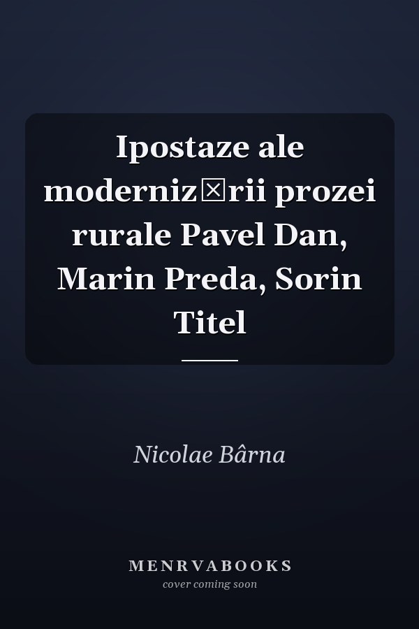 Ipostaze ale modernizării prozei rurale Pavel Dan, Marin Preda, Sorin Titel