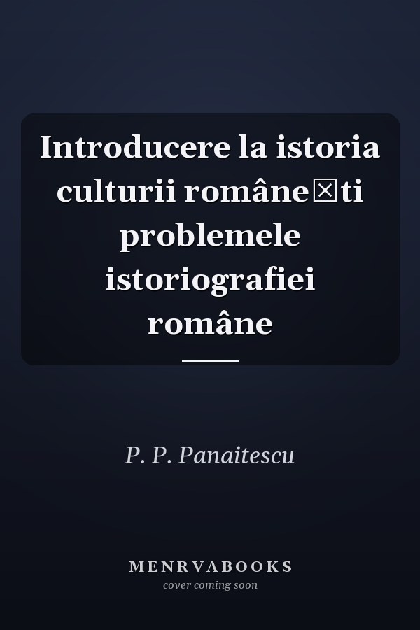 Introducere la istoria culturii românești problemele istoriografiei române