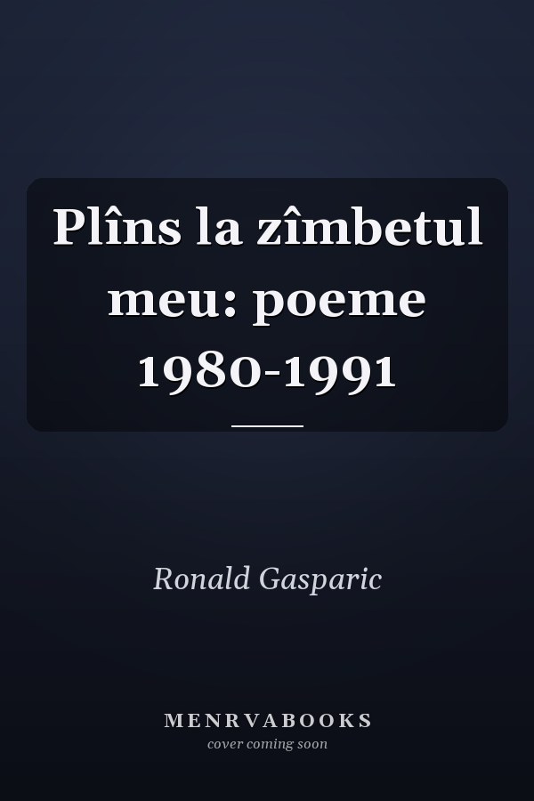Plîns la zîmbetul meu: poeme 1980-1991