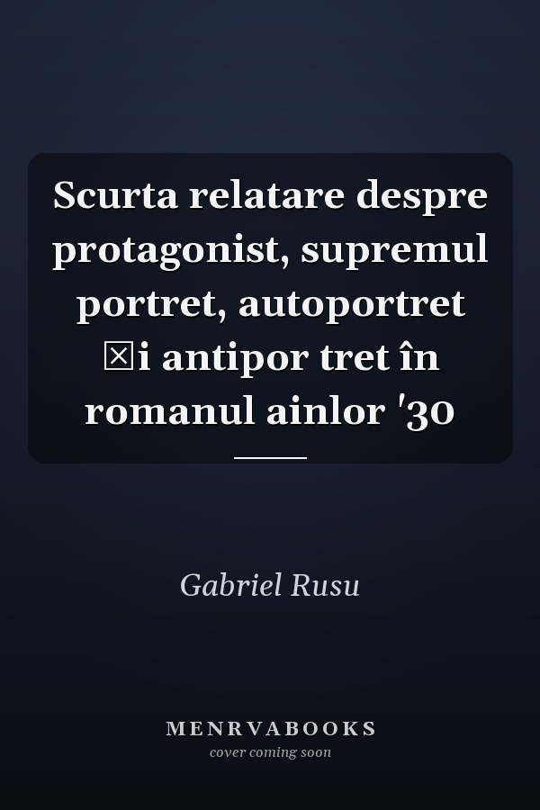 Scurta relatare despre protagonist, supremul portret, autoportret şi antipor tret în romanul ainlor '30