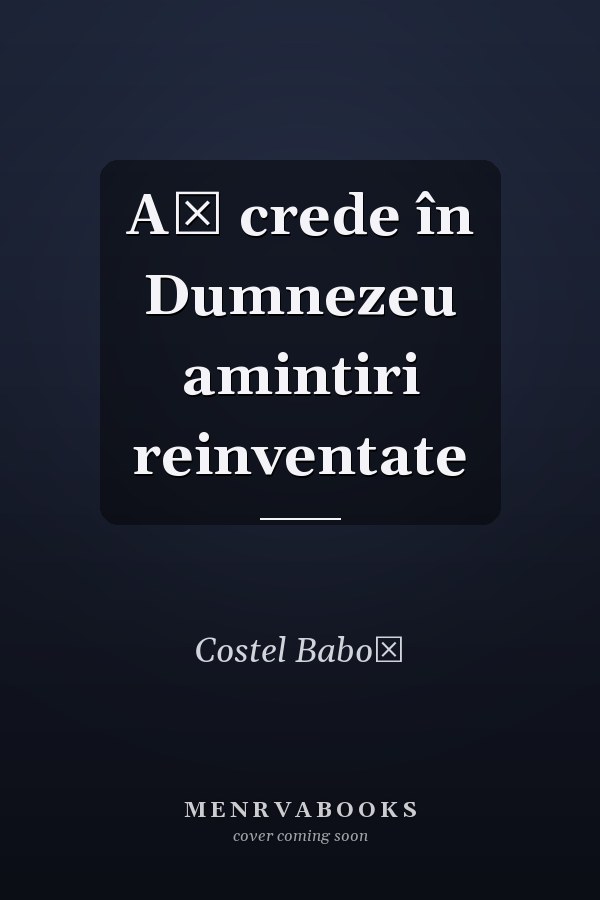 Aş crede în Dumnezeu amintiri reinventate