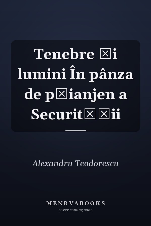 Tenebre și lumini În pânza de păianjen a Securității