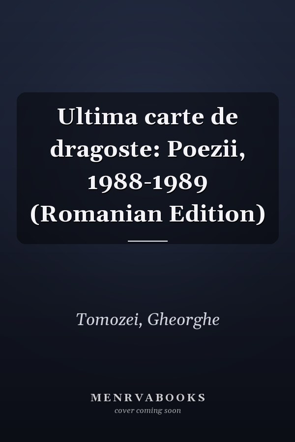 Ultima carte de dragoste: Poezii, 1988-1989 (Romanian Edition)